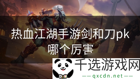 热血江湖手游剑和刀pk哪个厉害
