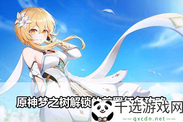 原神梦之树解锁方法：前置任务详细攻略提升效率