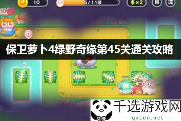 保卫萝卜4绿野奇缘第45关通关技巧：如何有效应对挑战